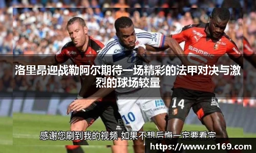 洛里昂迎战勒阿尔期待一场精彩的法甲对决与激烈的球场较量
