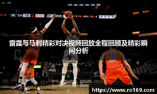 雷霆与马刺精彩对决视频回放全程回顾及精彩瞬间分析